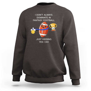 Funny Fantasy Football Sweatshirt I Don't Always Dominate TS09 Dark Chocolate Print Your Wear