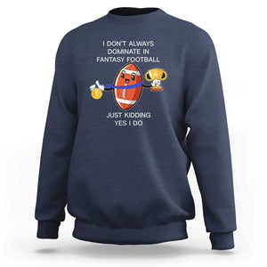 Funny Fantasy Football Sweatshirt I Don't Always Dominate TS09 Navy Print Your Wear