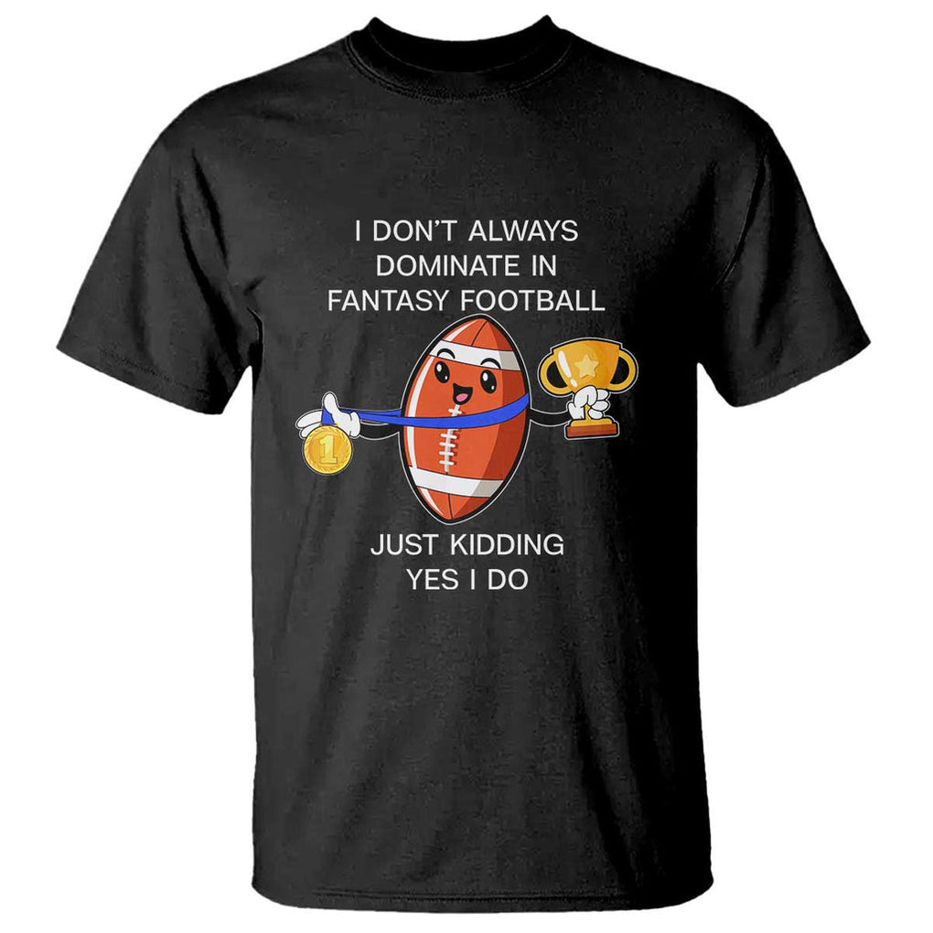 Funny Fantasy Football T Shirt I Don't Always Dominate TS09 Black Print Your Wear