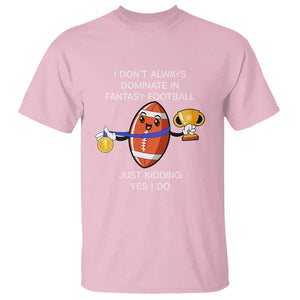 Funny Fantasy Football T Shirt I Don't Always Dominate TS09 Light Pink Print Your Wear