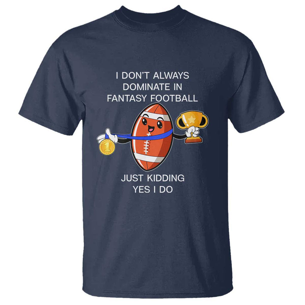 Funny Fantasy Football T Shirt I Don't Always Dominate TS09 Navy Print Your Wear
