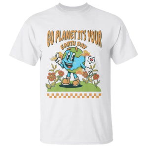 Funny Go Planet It's Your Earth Day Birthday T Shirt TS09 White Printyourwear