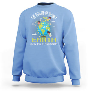 Earth Day Teacher Sweatshirt The Future Of Planet Earth Is In My Classroom Cute Kids TS09 Carolina Blue Printyourwear