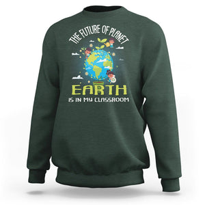 Earth Day Teacher Sweatshirt The Future Of Planet Earth Is In My Classroom Cute Kids TS09 Dark Forest Green Printyourwear