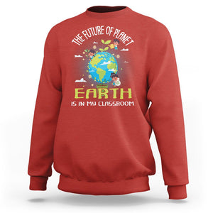 Earth Day Teacher Sweatshirt The Future Of Planet Earth Is In My Classroom Cute Kids TS09 Red Printyourwear