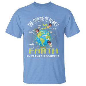 Earth Day Teacher T Shirt The Future Of Planet Earth Is In My Classroom Cute Kids TS09 Carolina Blue Printyourwear