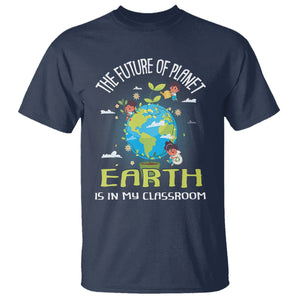 Earth Day Teacher T Shirt The Future Of Planet Earth Is In My Classroom Cute Kids TS09 Navy Printyourwear