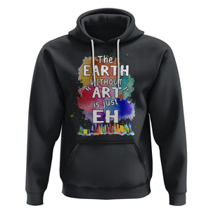 Funny Art Teacher Hoodie Earth Without Art Is Just Eh Water Color Painting Artist Wordplay Puns TS09 Black Printyourwear