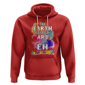 Funny Art Teacher Hoodie Earth Without Art Is Just Eh Water Color Painting Artist Wordplay Puns TS09 Red Printyourwear