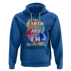 Funny Art Teacher Hoodie Earth Without Art Is Just Eh Water Color Painting Artist Wordplay Puns TS09 Royal Blue Printyourwear