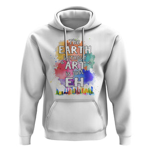 Funny Art Teacher Hoodie Earth Without Art Is Just Eh Water Color Painting Artist Wordplay Puns TS09 White Printyourwear