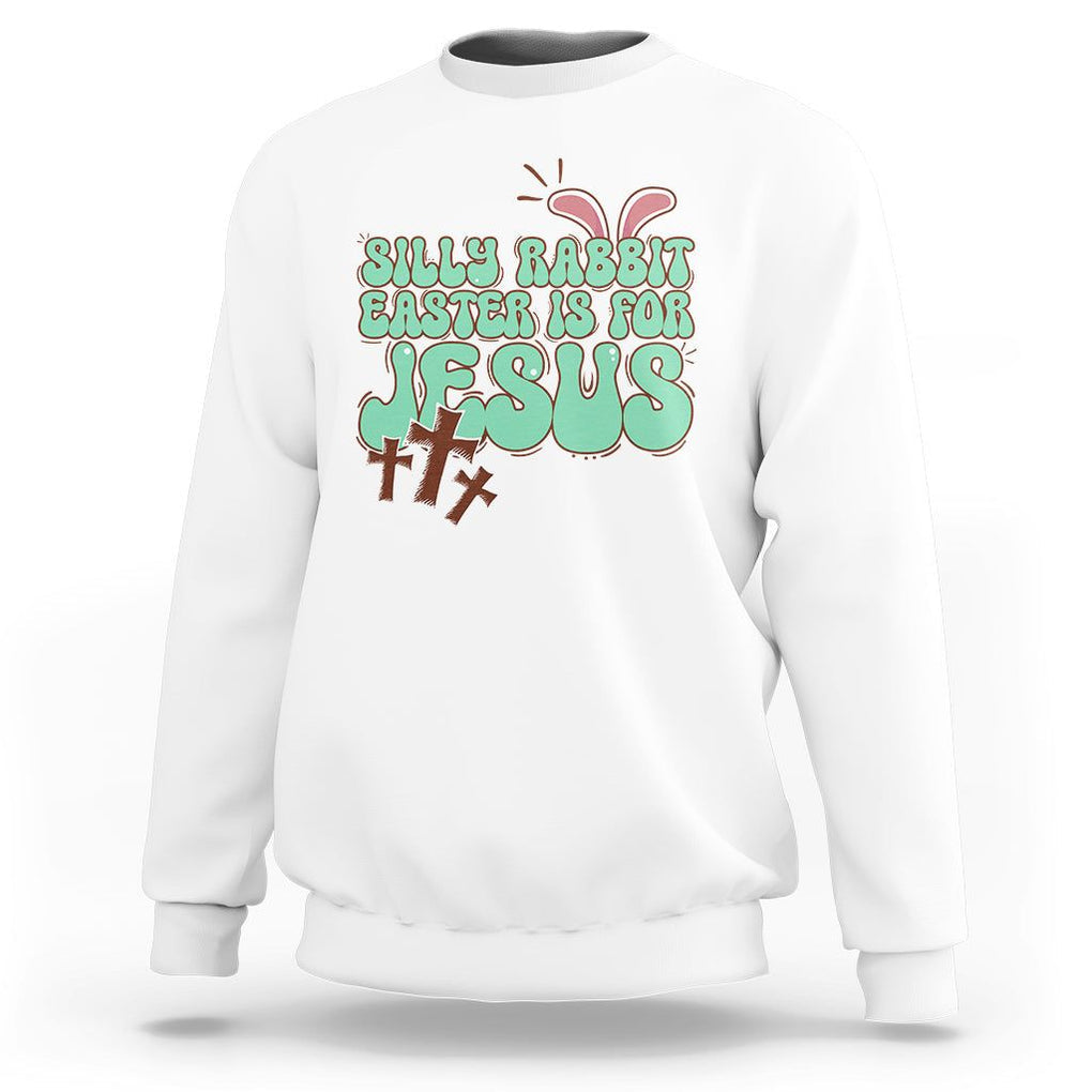 Silly Rabbit Easter Is For Jesus Funny Sweatshirt TS09 White Printyourwear