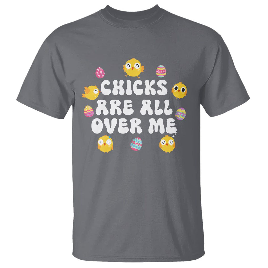 Easter Day T Shirt Chicks Are All Over Me Funny Baby Chicken TS09 Charcoal Printyourwear