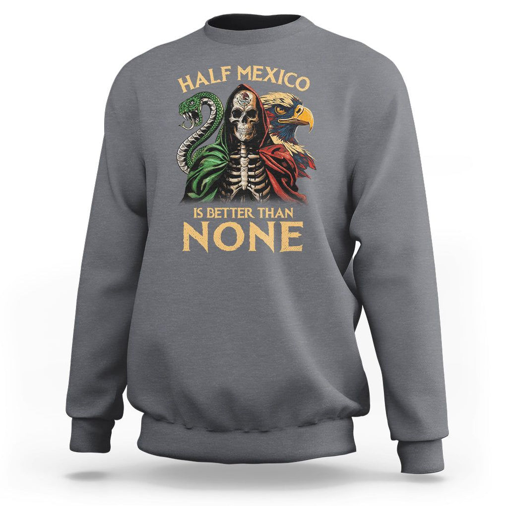 Mexico Pride Sweatshirt Half Mexican Is Better Than None TS09 Charcoal Printyourwear