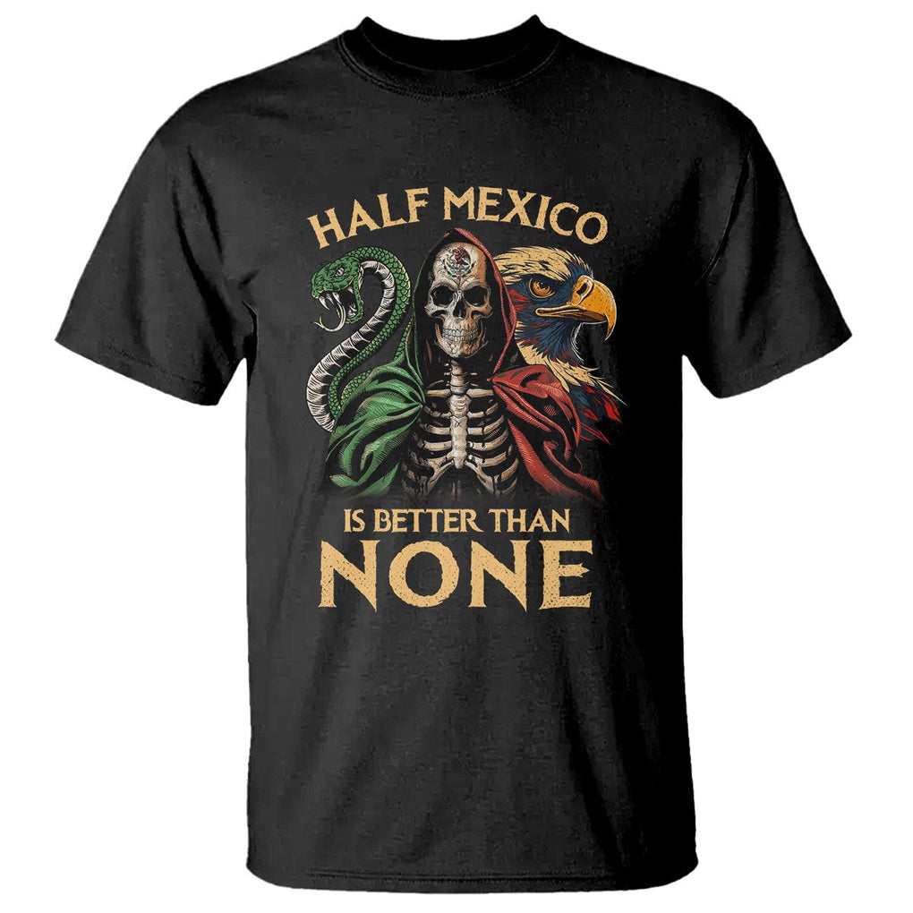 Mexico Pride T Shirt Half Mexican Is Better Than None TS09 Black Printyourwear