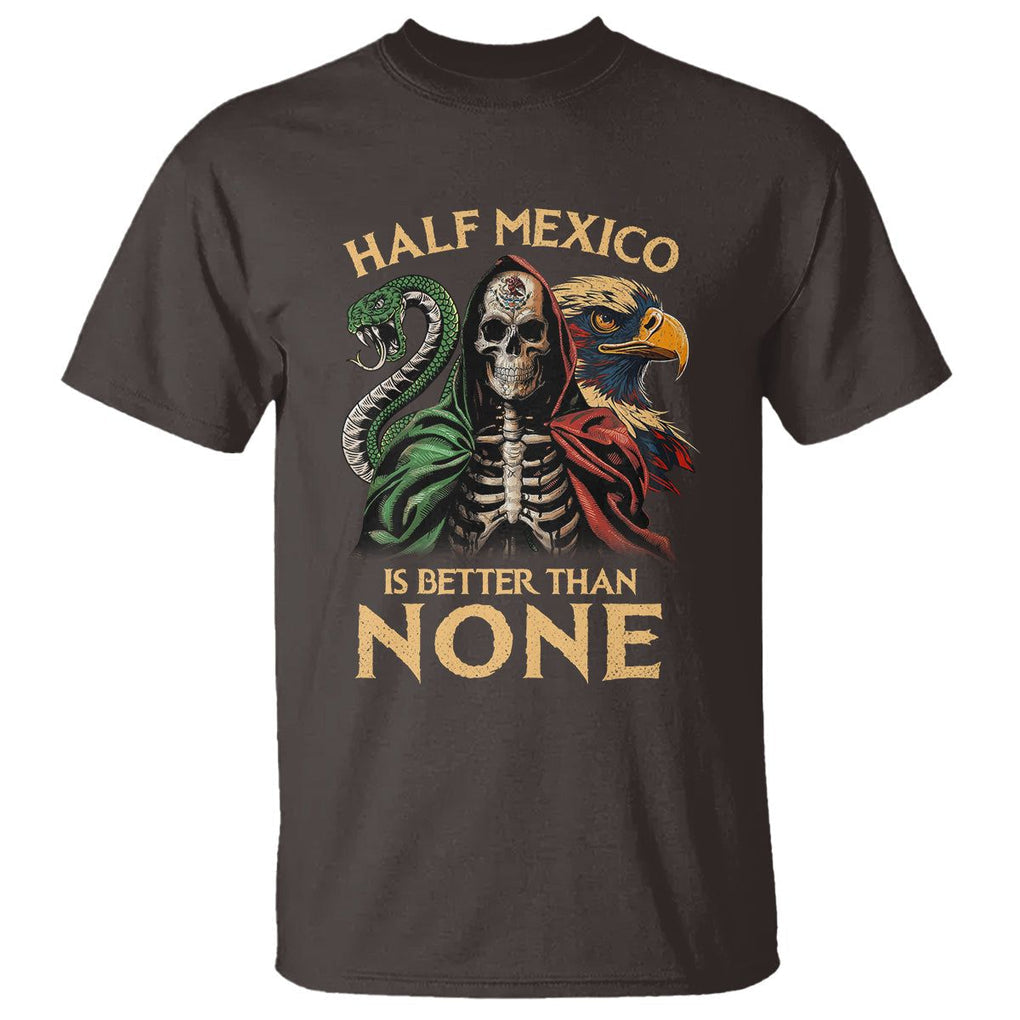 Mexico Pride T Shirt Half Mexican Is Better Than None TS09 Dark Chocolate Printyourwear