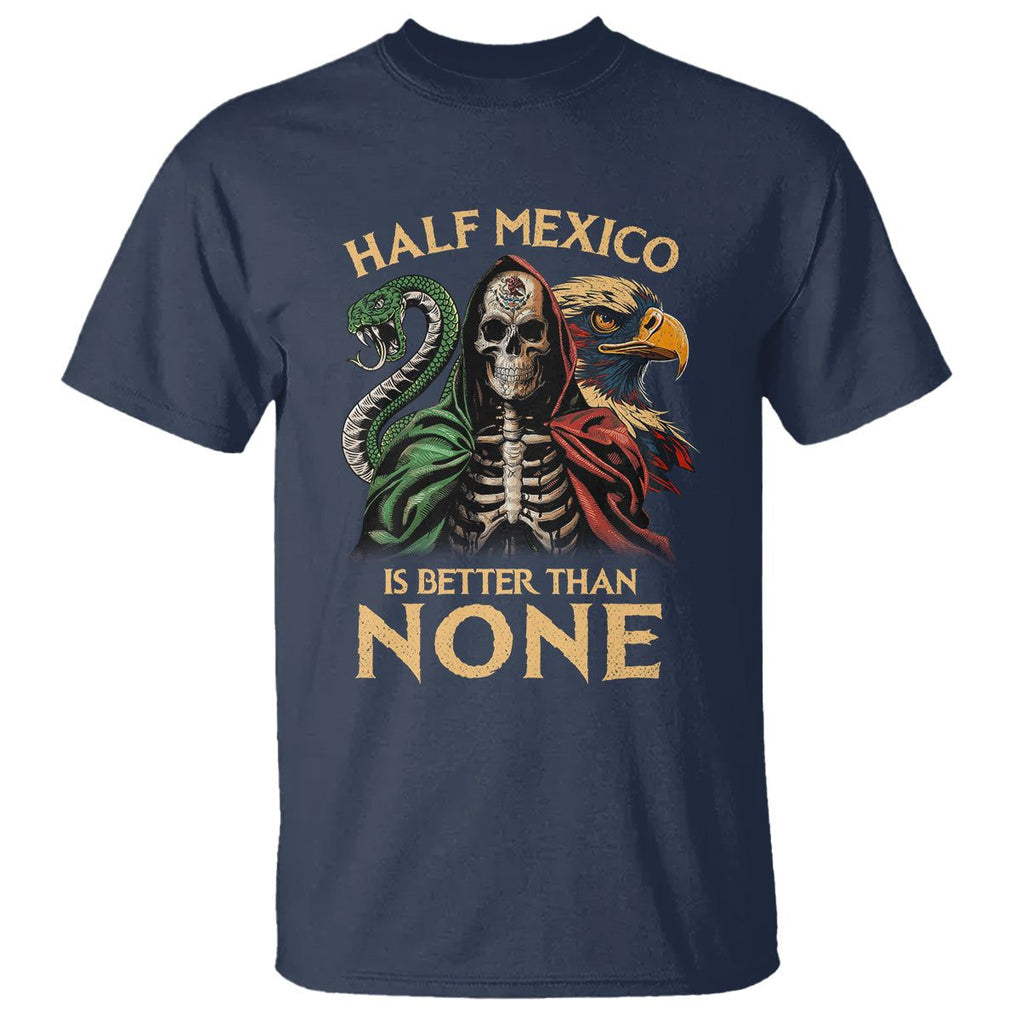 Mexico Pride T Shirt Half Mexican Is Better Than None TS09 Navy Printyourwear