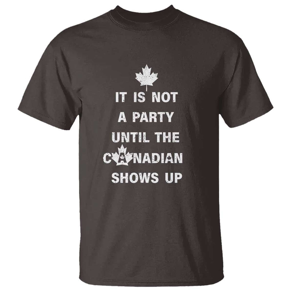 It Is Not A Party Until The Canadian Shows Up T Shirt TS09 Dark Chocolate Print Your Wear