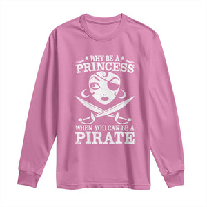 Funny Why Be A Princess When You Can Be A Pirate Long Sleeve Shirt TS09 Azalea Print Your Wear