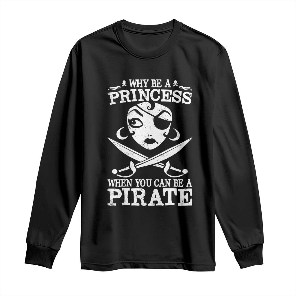 Funny Why Be A Princess When You Can Be A Pirate Long Sleeve Shirt TS09 Black Print Your Wear