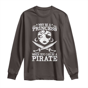 Funny Why Be A Princess When You Can Be A Pirate Long Sleeve Shirt TS09 Dark Chocolate Print Your Wear