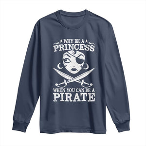 Funny Why Be A Princess When You Can Be A Pirate Long Sleeve Shirt TS09 Navy Print Your Wear