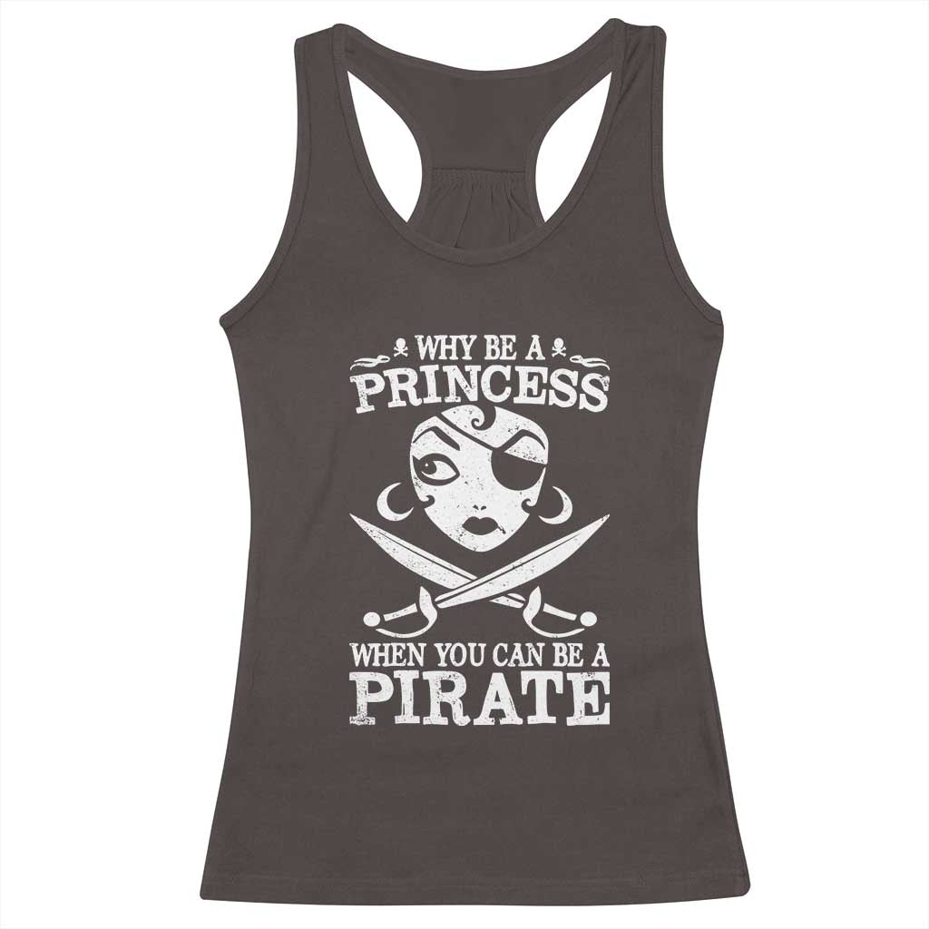 Funny Why Be A Princess When You Can Be A Pirate Racerback Tank Top TS09 Dark Chocolate Print Your Wear