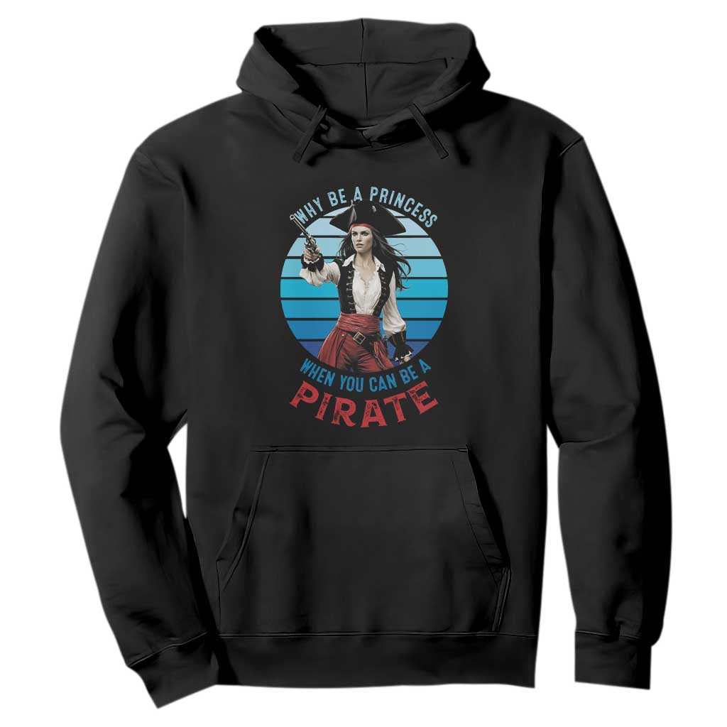 Funny Pirate Hoodie Why Be A Princess When You Can Be A Pirate Retro TS09 Black Print Your Wear
