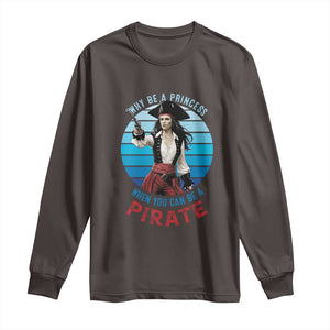 Funny Pirate Long Sleeve Shirt Why Be A Princess When You Can Be A Pirate Retro TS09 Dark Chocolate Print Your Wear