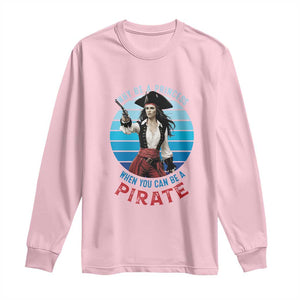 Funny Pirate Long Sleeve Shirt Why Be A Princess When You Can Be A Pirate Retro TS09 Light Pink Print Your Wear