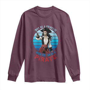 Funny Pirate Long Sleeve Shirt Why Be A Princess When You Can Be A Pirate Retro TS09 Maroon Print Your Wear