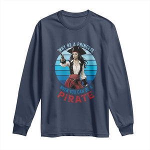 Funny Pirate Long Sleeve Shirt Why Be A Princess When You Can Be A Pirate Retro TS09 Navy Print Your Wear