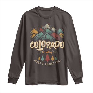 Colorado Is Calling And I Must Go Long Sleeve Shirt Nature Lover Outdoor Activities TS09 Dark Chocolate Print Your Wear