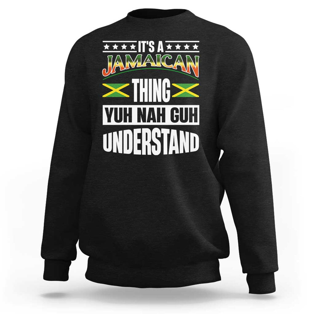 Jamaica Pride Sweatshirt It's A Jamaican Thing Yuh Nah Guh Understand TS09 Black Print Your Wear