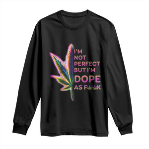 Funny Cannabis Long Sleeve Shirt I'm Not Perfect But I'm Dope As Fuck 420 Weed TS09 Black Print Your Wear