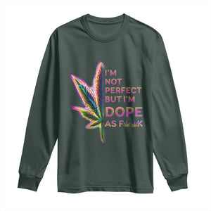 Funny Cannabis Long Sleeve Shirt I'm Not Perfect But I'm Dope As Fuck 420 Weed TS09 Dark Forest Green Print Your Wear