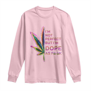 Funny Cannabis Long Sleeve Shirt I'm Not Perfect But I'm Dope As Fuck 420 Weed TS09 Light Pink Print Your Wear