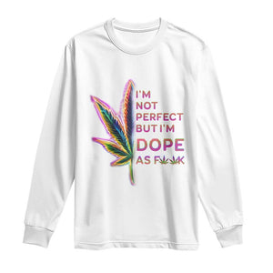 Funny Cannabis Long Sleeve Shirt I'm Not Perfect But I'm Dope As Fuck 420 Weed TS09 White Print Your Wear