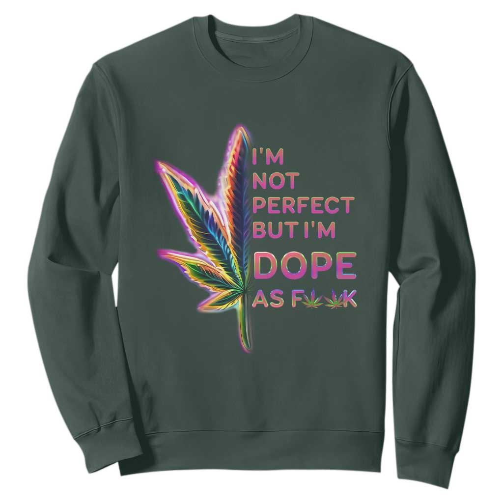 Funny Cannabis Sweatshirt I'm Not Perfect But I'm Dope As Fuck 420 Weed TS09 Dark Forest Green Print Your Wear