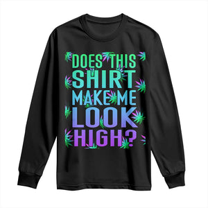 Funny Marijuana Long Sleeve Shirt Does This Shirt Make Me Look High 420 Weed TS09 Black Print Your Wear