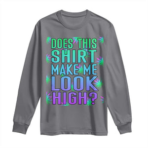 Funny Marijuana Long Sleeve Shirt Does This Shirt Make Me Look High 420 Weed TS09 Charcoal Print Your Wear