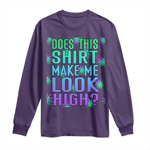 Funny Marijuana Long Sleeve Shirt Does This Shirt Make Me Look High 420 Weed TS09 Purple Print Your Wear