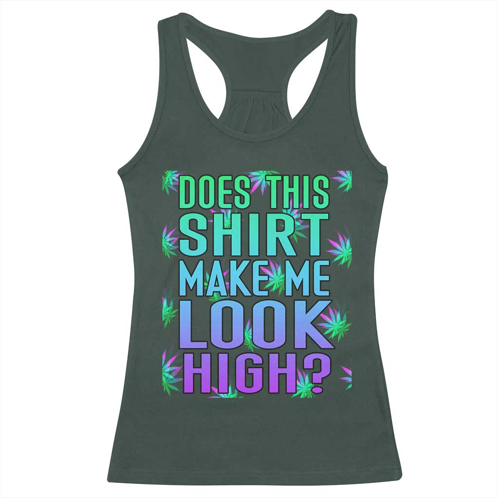 Funny Marijuana Racerback Tank Top Does This Shirt Make Me Look High 420 Weed TS09 Dark Forest Green Print Your Wear