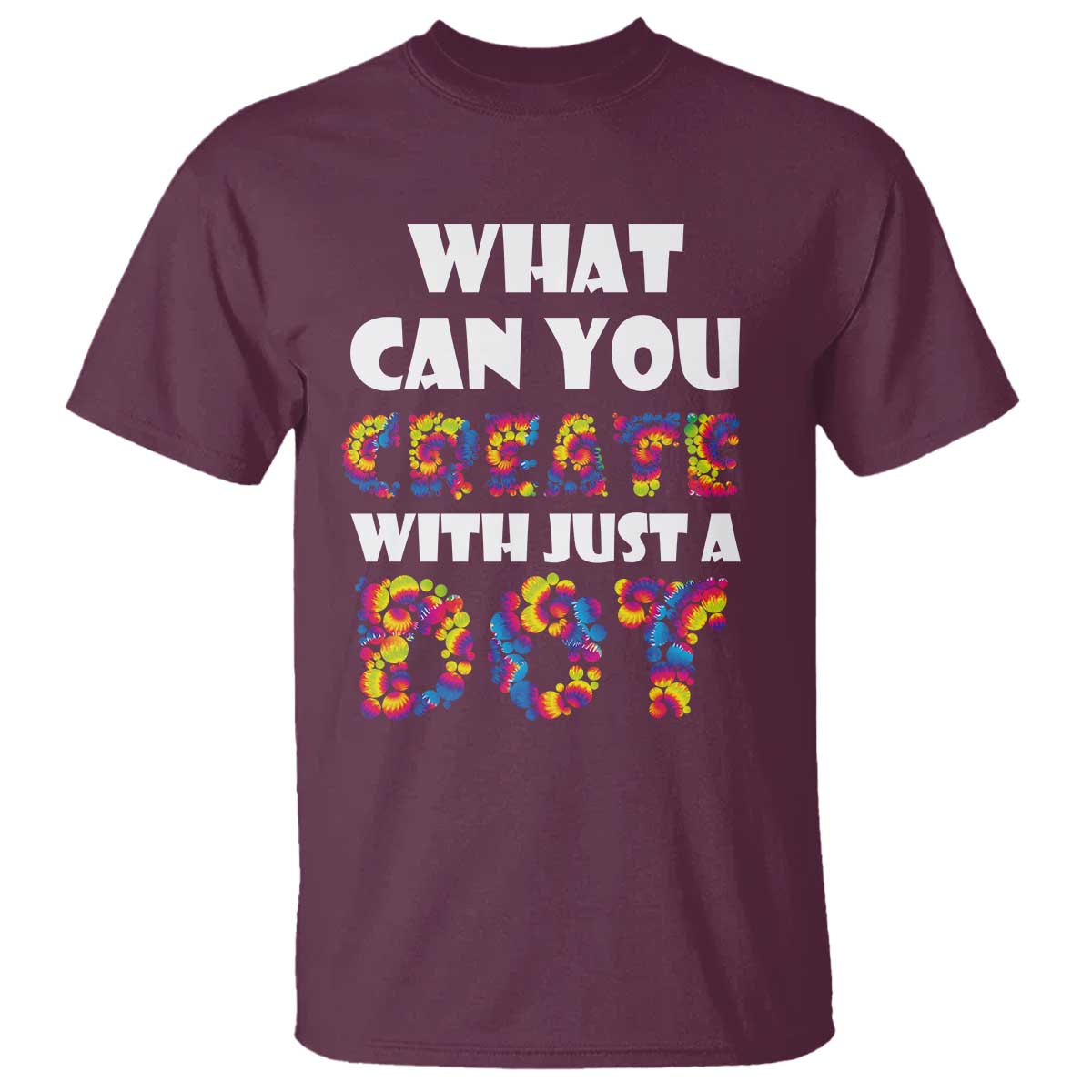 Happy Dot Day T Shirt What Can You Create With Just A Dot TS09 Maroon Print Your Wear