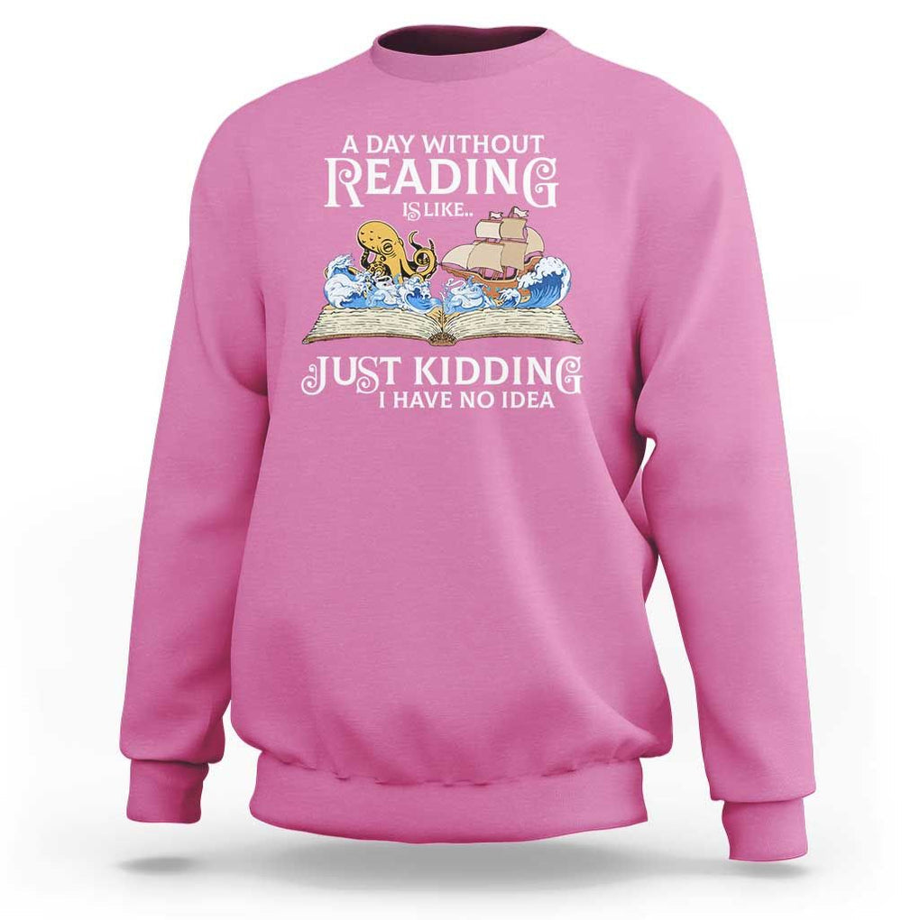 Bookworm Sweatshirt A Day Without Reading Is Like Book Lover TS09 Azalea Print Your Wear