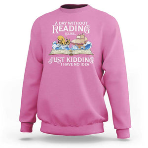 Bookworm Sweatshirt A Day Without Reading Is Like Book Lover TS09 Azalea Print Your Wear