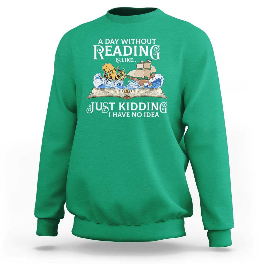 Bookworm Sweatshirt A Day Without Reading Is Like Book Lover TS09 Irish Green Print Your Wear