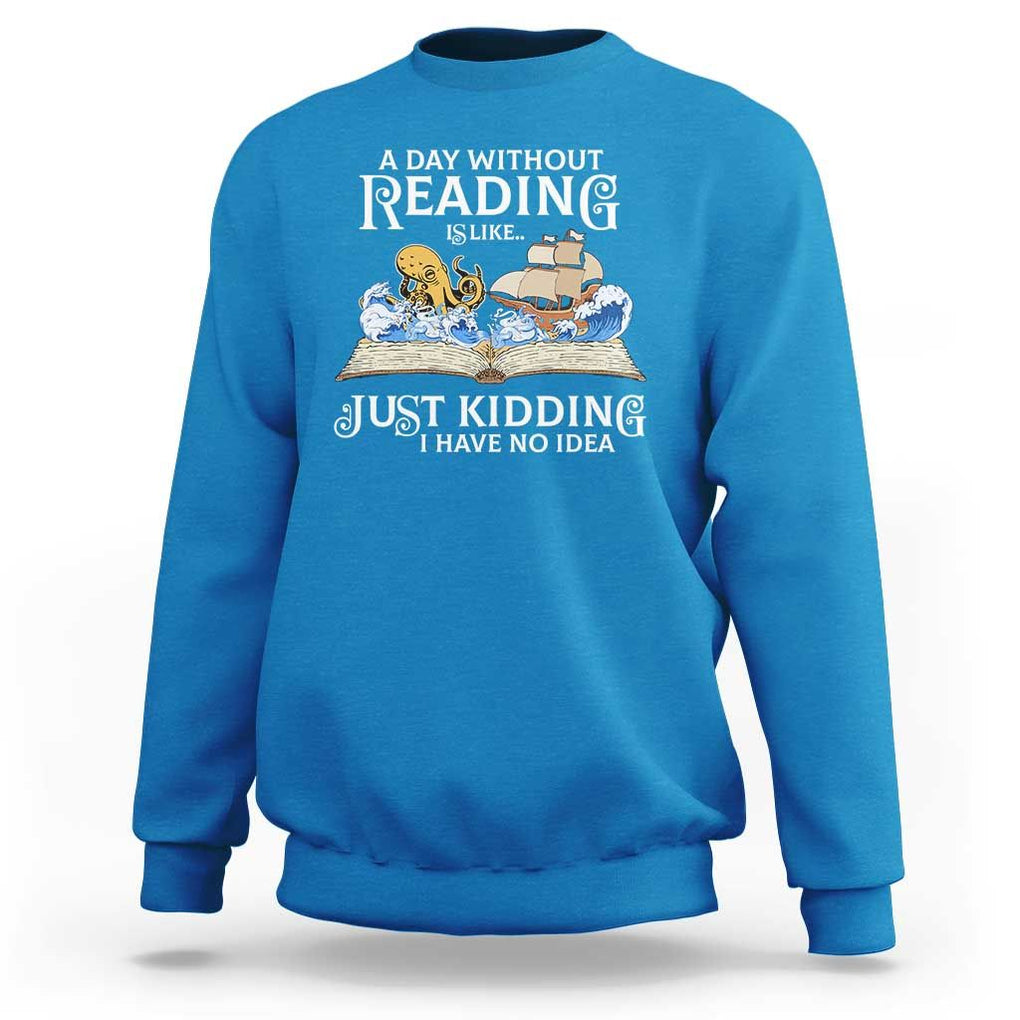 Bookworm Sweatshirt A Day Without Reading Is Like Book Lover TS09 Sapphire Print Your Wear