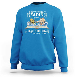 Bookworm Sweatshirt A Day Without Reading Is Like Book Lover TS09 Sapphire Print Your Wear