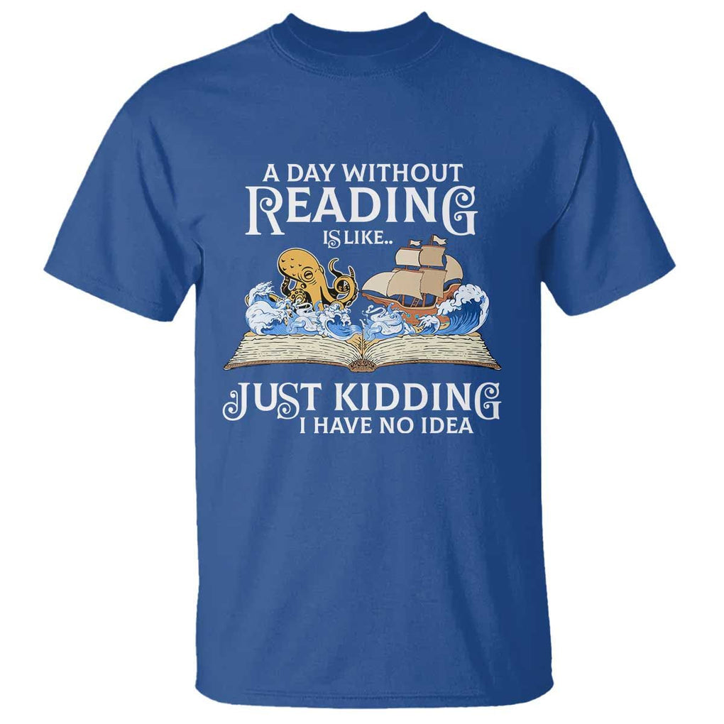Bookworm T Shirt A Day Without Reading Is Like Book Lover TS09 Royal Blue Print Your Wear